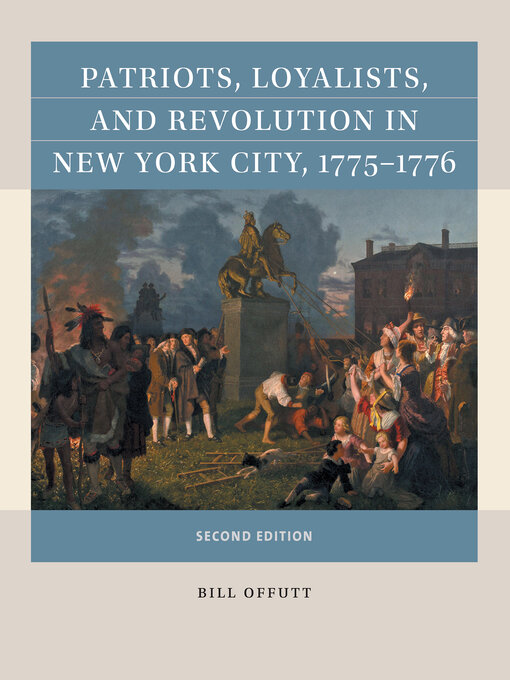 Title details for Patriots, Loyalists, and Revolution in New York City, 1775-1776 by Bill Offutt - Available